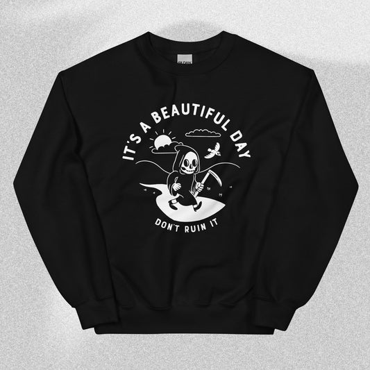 It's a Beautiful Day, Don't Ruin It Sweatshirt - Creepy Orca Supply Co
