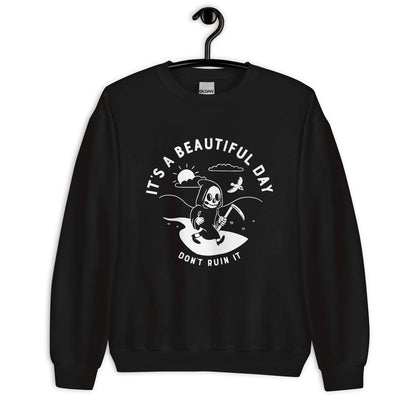 It's a Beautiful Day, Don't Ruin It Sweatshirt - Creepy Orca Supply Co